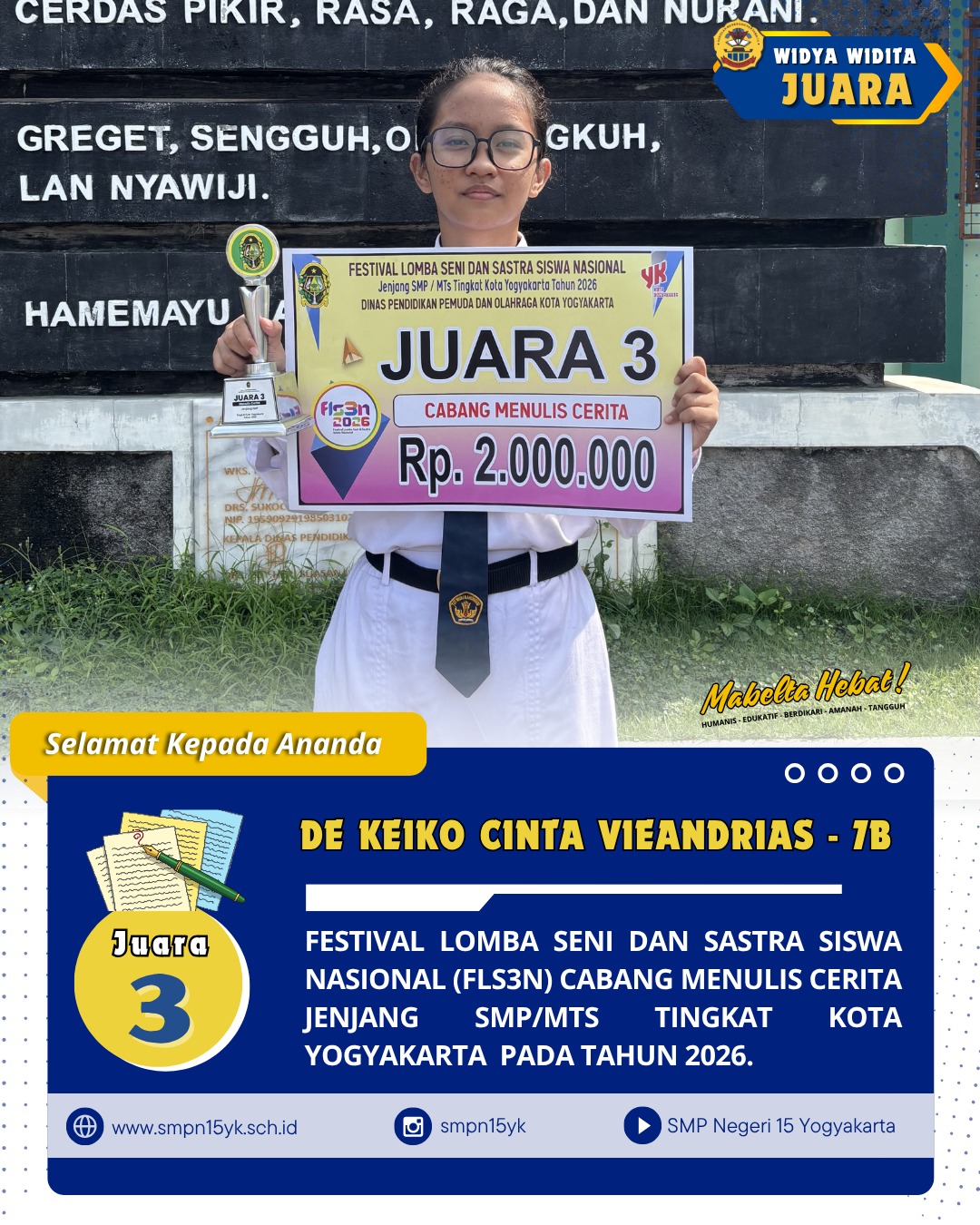 Selamat kepada ananda De Keiko Cinta Vieandrias dari kelas 7B sebagai juara 3 dalam Festival Lomba Seni dan Sastra Siswa Nasional (FLS3N) cabang menulis cerita jenjang SMP/MTs tingkat Kota Yogyakarta tahun 2026.