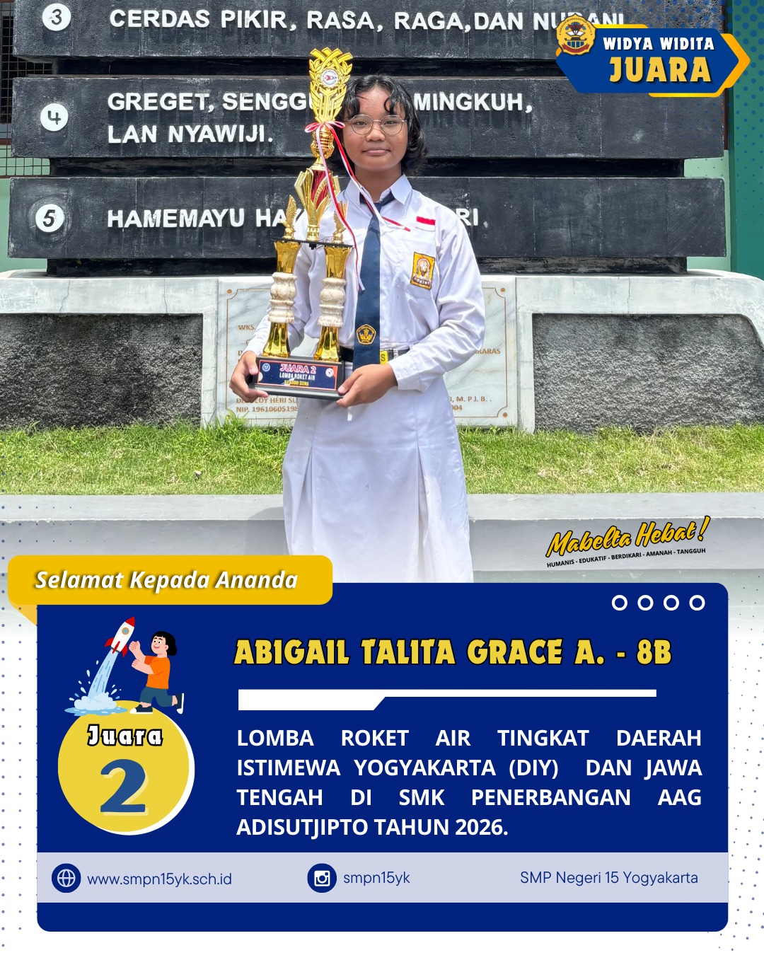 Selamat kepada ananda Abigail Talita Grace Ananto dari kelas 8B sebagai juara 2 pada lomba roket air tingkat Daerah Istimewa Yogyakarta (DIY) dan Jawa Tengah yang diadakan oleh SMK Penerbangan AAG Adisutjipto tahun 2026.