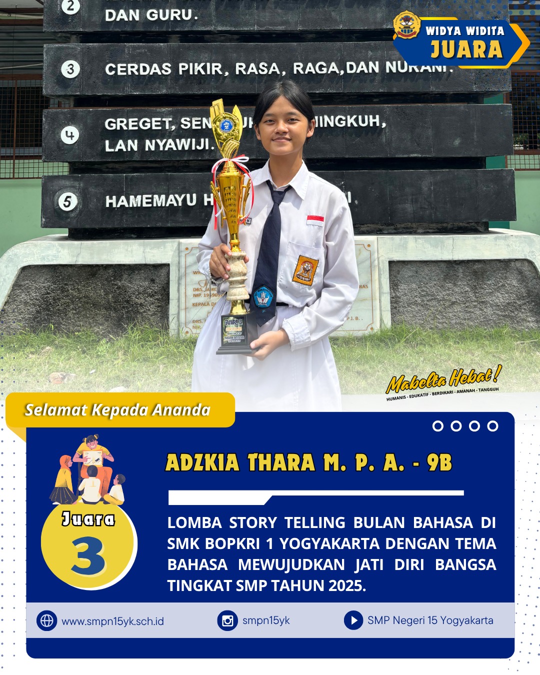 Selamat kepada ananda Adzkia Thara Miracelova Putri A. dari kelas 9B sebagai juara 3 pada lomba story telling bulan bahasa dengan tema "Bahasa Mewujudkan Jati Diri Bangsa" tingkat SMP di SMK Bopkri 1 Yogyakarta pada tahun 2025.