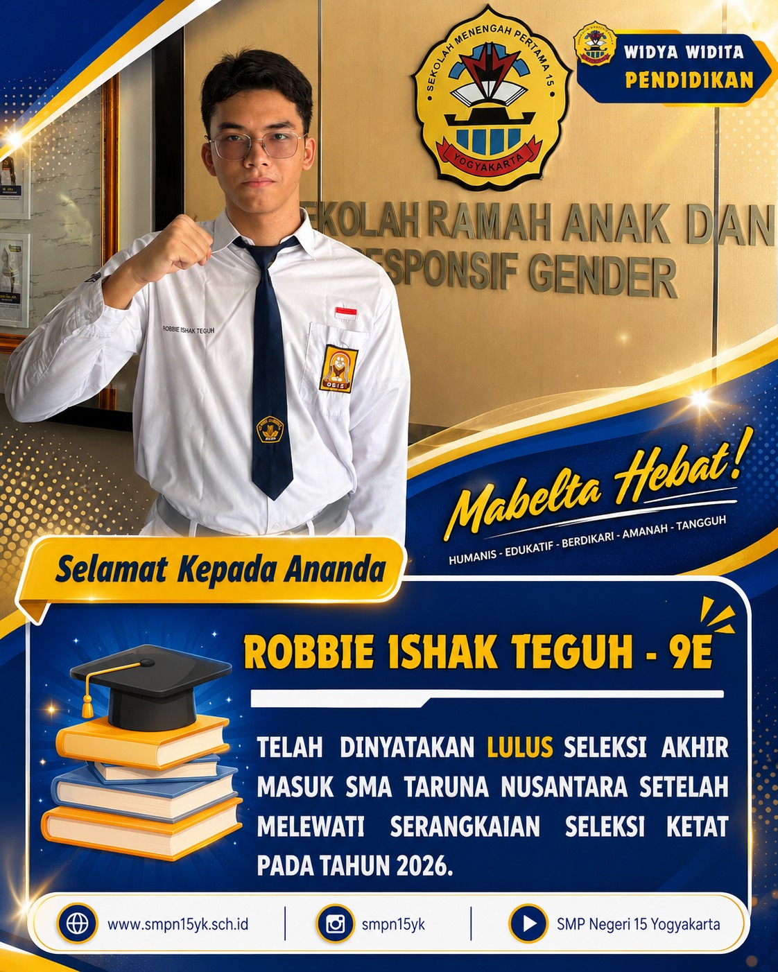 Selamat kepada ananda Robbie Ishak Teguh dari kelas 9E telah dinyatakan lulus seleksi akhir masuk SMA Taruna Nusantara pada tahun 2026.
Semoga sukses masa depanmu!