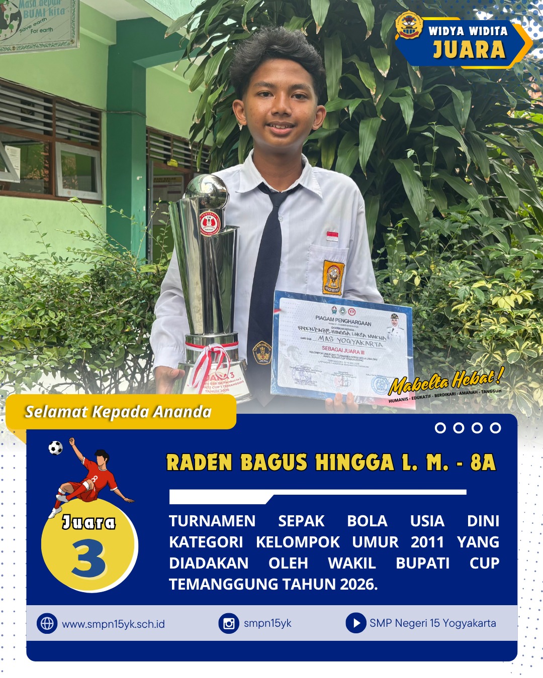 Selamat kepada ananda Raden Bagus Hingga Laksa Makna dari kelas 8A sebagai juara 3 dalam turnamen sepak bola usia dini kategori kelompok umur 2011 yang diadakan oleh Wakil Bupati Cup Temanggung tahun 2026.